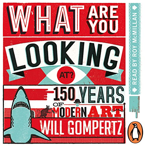 Audible Review: What Are You Looking At? 150 Years Of Modern Art